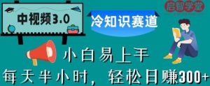 中视频3.0.冷知识赛道:每天半小时,轻松日赚300+【揭秘】-52资源库