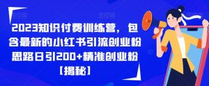 2023知识付费训练营,包含最新的小红书引流创业粉思路日引200+精准创业粉【揭秘】-52资源库