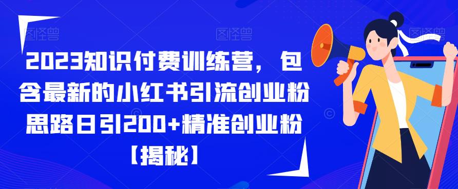 2023知识付费训练营，包含最新的小红书引流创业粉思路日引200+精准创业粉【揭秘】-52资源库