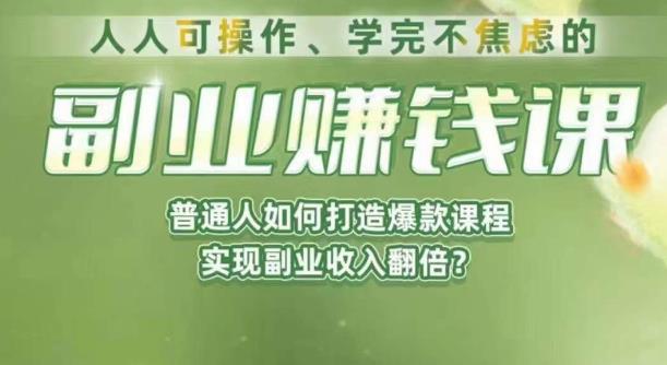 人人可操作、学完不焦虑的副业赚钱课，普通人如何打造爆款课程，实现副业收入翻倍-52资源库