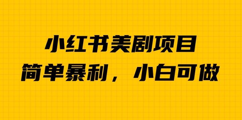 外面卖1980的小红书美剧项目，单日收益1000＋，小众暴利的赛道【揭秘】-52资源库