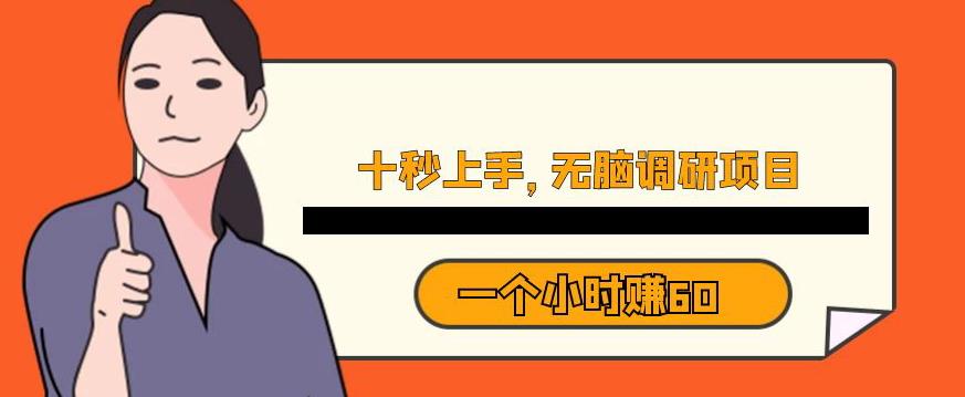 十秒钟上手，一个小时60元暴利无脑调研项目【揭秘】-52资源库