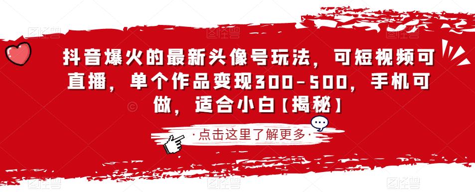 抖音爆火的最新头像号玩法，可短视频可直播，单个作品变现300-500，手机可做，适合小白【揭秘】-52资源库