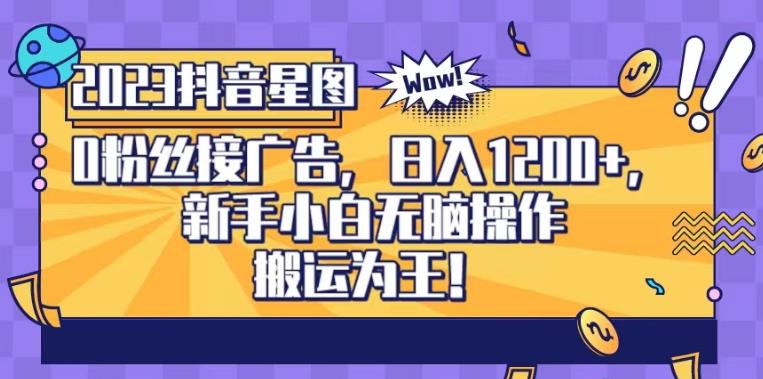 抖音星图0粉接广告，新手小白无脑操作日入1200+，无上限无门槛，搬运为王！【揭秘】-52资源库