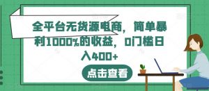 全平台无货源电商,简单暴利1000%的收益,0门槛日入400+【揭秘】-52资源库