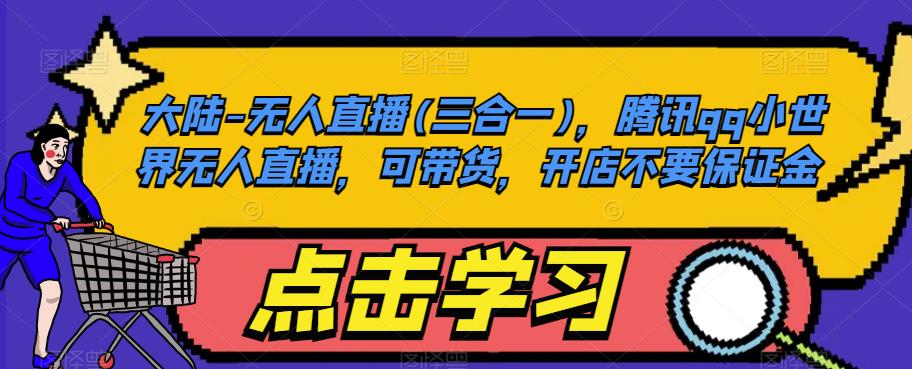 大陆-无人直播(三合一)，腾讯qq小世界无人直播，可带货，开店不要保证金-52资源库