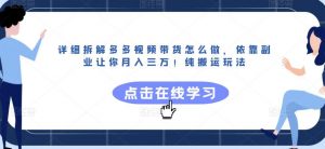 详细拆解多多视频带货怎么做,依靠副业让你月入三万!纯搬运玩法【揭秘】-52资源库