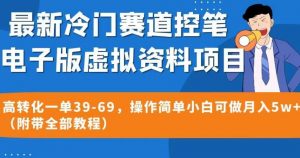 最新冷门赛道控笔电子版虚拟资料,高转化一单39-69,操作简单小白可做月入5w+(附带全部教程)【揭秘】-52资源库