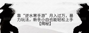 靠“逆水寒手游”月入过万,暴力玩法,新手小白也能轻松上手【揭秘】-52资源库