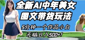 全新AI中年美女图文带货玩法,5分钟一个作品小白无脑日入500+【揭秘】-52资源库