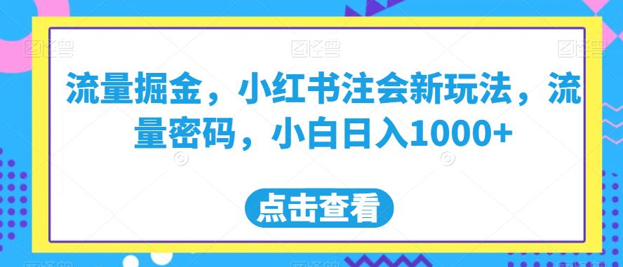 流量掘金，小红书注会新玩法，流量密码，小白日入1000+【揭秘】-52资源库