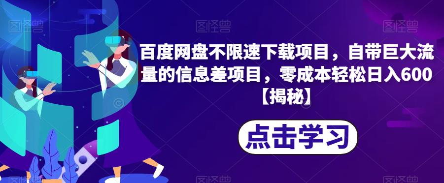 百度网盘不限速下载项目，自带巨大流量的信息差项目，零成本轻松日入600【揭秘】-52资源库