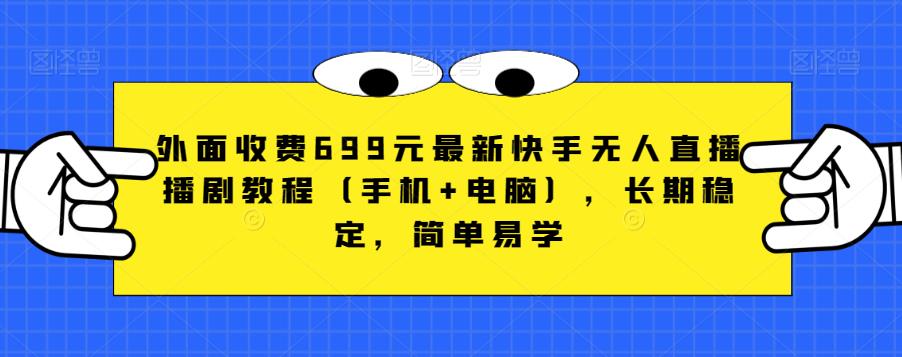 外面收费699元最新快手无人直播播剧教程（手机+电脑），长期稳定，简单易学-52资源库