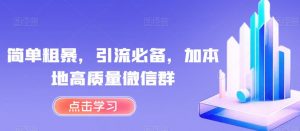 简单粗暴,引流必备,加本地高质量微信群【揭秘】-52资源库