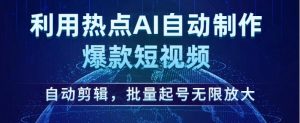 利用热点AI自动制作爆款短视频,自动剪辑,批量起号无限放大【揭秘】-52资源库