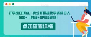 开学风口项目,卖公开课趣优学资料日入500+(教程+1346G资料)【揭秘】-52资源库