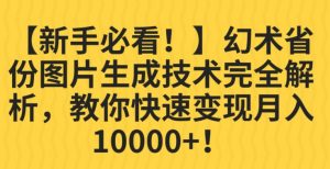 【新手必看!】幻术省份图片生成技术完全解析,教你快速变现并轻松月入10000+【揭秘】-52资源库