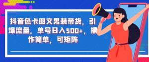 抖音色卡图文男装带货,引爆流量,单号日入500+,操作简单,可矩阵【揭秘】-52资源库