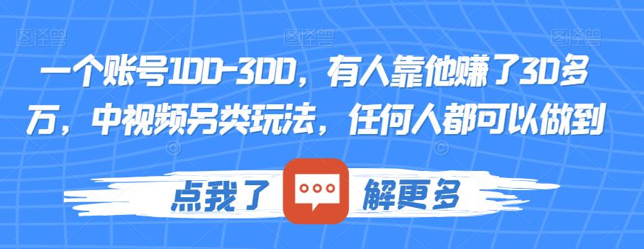 一个账号100-300，有人靠他赚了30多万，中视频另类玩法，任何人都可以做到【揭秘】-52资源库