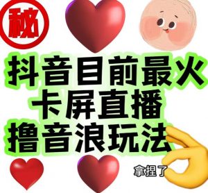 外面收费1980的抖音卡屏直播玩法,一个抖音号可以撸几百到几千不等【详细玩法教程】-52资源库