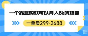 一单卖299-2688,一个靠复购就可以月入6k的暴利项目【揭秘】-52资源库