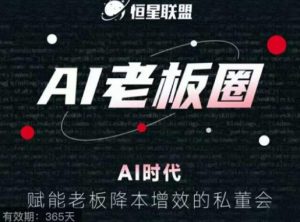 恒星联盟·AI老板圈,AI时代,赋能老板降本增效的私董会,帮你轻松掌握AI赋能-52资源库