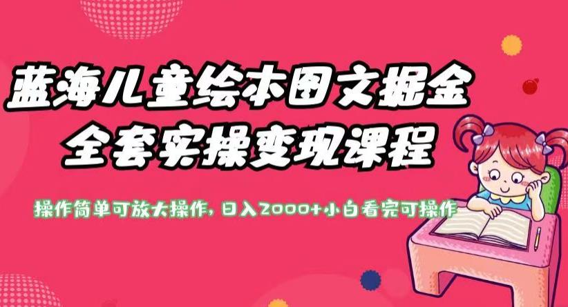 蓝海儿童绘本图文掘金全套实操变现课程，操作简单可放大操作，日入2000+【揭秘】-52资源库