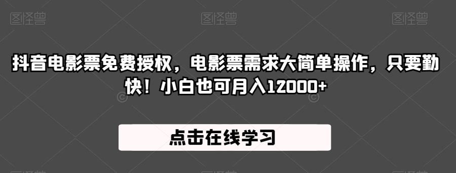 抖音电影票免费授权，电影票需求大简单操作，只要勤快！小白也可月入12000+【揭秘】-52资源库