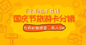 九月必做国庆节旅游卡最新分销玩法教程,月入5W+,全国可做【揭秘】-52资源库