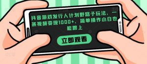抖音游戏发行人计划野路子玩法,一条视频变现1000+,简单操作小白也能跟上【揭秘】-52资源库