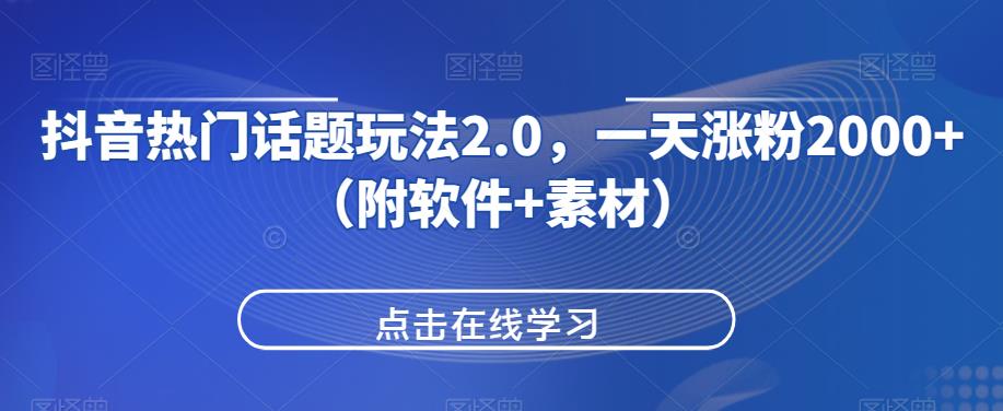 抖音热门话题玩法2.0，一天涨粉2000+（附软件+素材）-52资源库