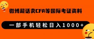 微博超话卖cfa、frm等国际考证虚拟资料,一单300+,一部手机轻松日入1000+-52资源库