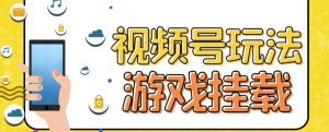 视频号游戏挂载最新玩法,玩玩游戏一天好几百-52资源库
