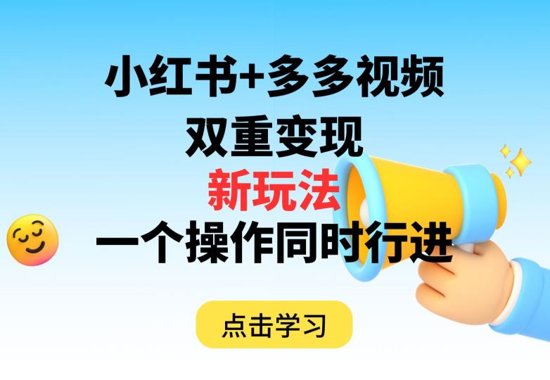 多多视频+小红书，双重变现新玩法，可同时进行【揭秘】-52资源库