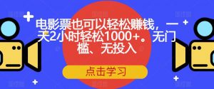 电影票也可以轻松赚钱,一天2小时轻松1000+。无门槛、无投入【揭秘】-52资源库