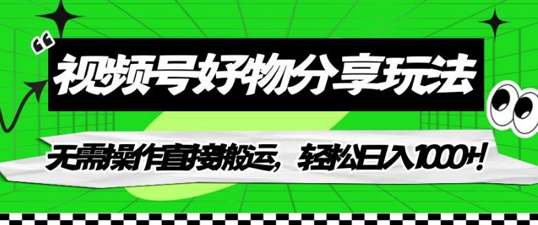 视频号好物分享玩法，无需操作直接搬运，轻松日入1000+！【揭秘】-52资源库