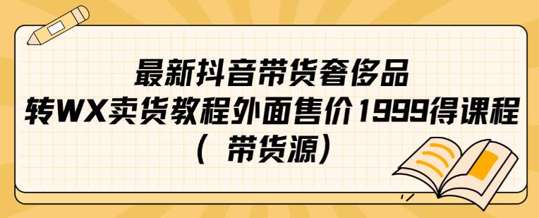 最新抖音奢侈品转微信卖货教程外面售价1999的课程（带货源）-52资源库