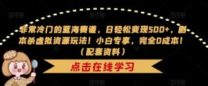 非常冷门的蓝海赛道,日轻松变现500+,剧本杀虚拟资源玩法!小白专享,完全0成本!(配套资料)-52资源库