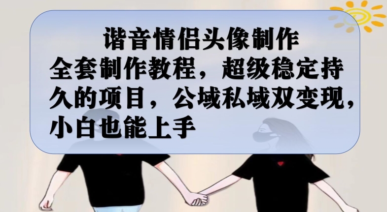 谐音情侣头像制作全套制作教程，超级稳定持久的项目，公域私域双变现，小白也能上手【揭秘】-52资源库