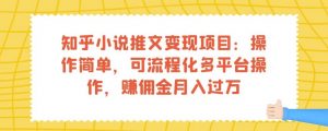 知乎小说推文变现项目:操作简单,可流程化多平台操作,赚佣金月入过万-52资源库