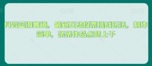 抖音蓝海赛道,最新互动投票挑战玩法,制作简单,条条作品点赞上千【揭秘】-52资源库