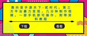 靠抖音手游天下-贰时代,第三方平台暴力变现,几分钟制作视频,一部手机即可操作,附带资料教程-52资源库