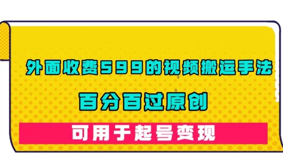 外面收费599的视频搬运手法，百分百过原创，可用起号变现【揭秘】-52资源库
