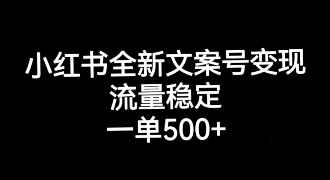 小红书全新文案号变现，流量稳定，一单收入500+-52资源库