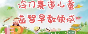 冷门儿童益智早教领域,制作简单超适合宝妈,轻松日入300+可矩阵-52资源库
