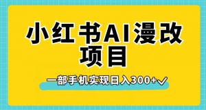 小红书AI漫改项目,一部手机实现日入300+【揭秘】-52资源库