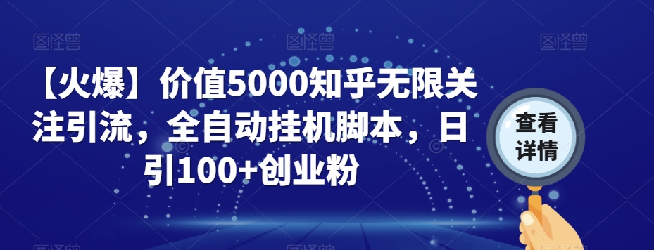 【火爆】价值5000知乎无限关注引流，全自动挂机脚本，日引100+创业粉-52资源库