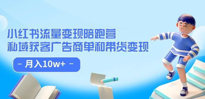 小红书流量·变现陪跑营（第8期）：私域获客广告商单和带货变现 月入10w+-52资源库