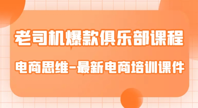 老司机爆款俱乐部课程-电商思维-最新电商培训课件-52资源库