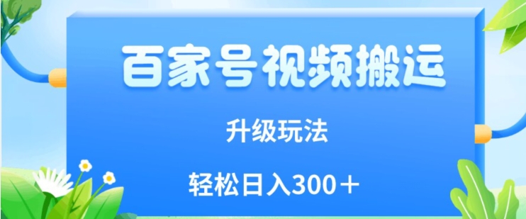百家号视频搬运新玩法，简单操作，附保姆级教程，小白也可轻松日入300＋【揭秘】-52资源库